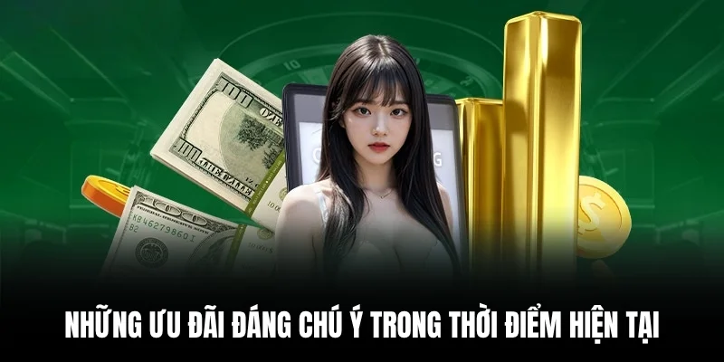 Những ưu đãi đáng chú ý trong thời điểm hiện tại.