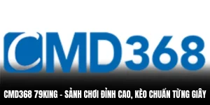 CMD368 79king - Sảnh Chơi Đỉnh Cao, Kèo Chuẩn Từng Giây