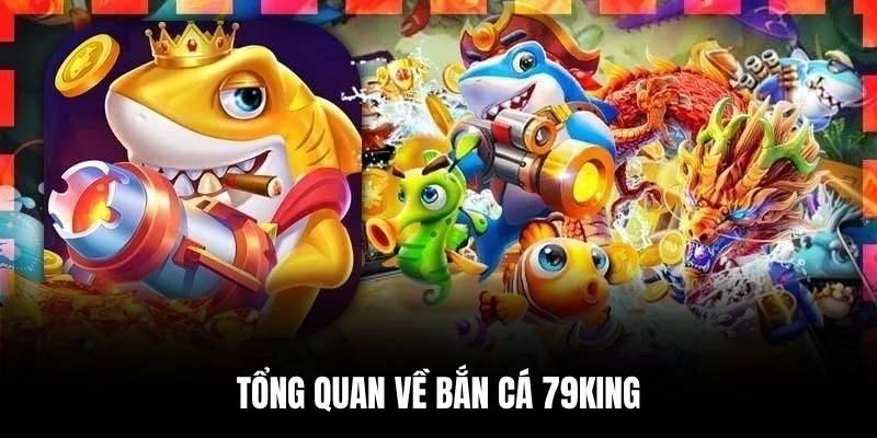 Tổng quan về bắn cá 79king.