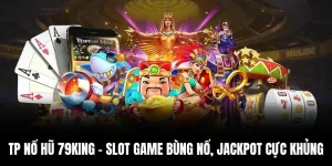 TP Nổ Hũ 79king – Slot Game Bùng Nổ, Jackpot Cực Khủng