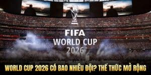 worldcup 2026 có bao nhiêu đội